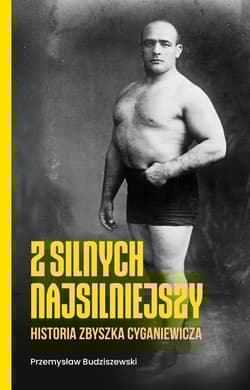 Z silnych najsilniejszy Historia Zbyszka Cyganiewicza - Przemysław Budziszewski