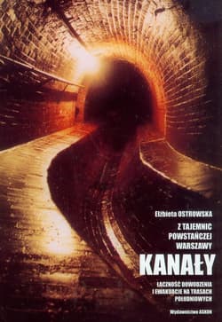 Z tajemnic powstańczej Warszawy Kanały Łączność dowodzenia i ewakuacje na trasach południowych