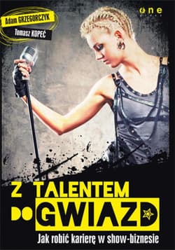 Z talentem do gwiazd. Jak robić karierę w show-biznesie - ebook - Grzegorczyk Adam, Kopeć Tomasz