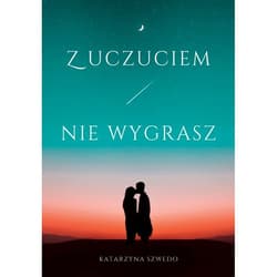 Z uczuciem nie wygrasz - Katarzyna Szwedo