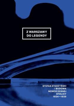 Z Warszawy do legendy. Stefan Starzyński i budowa nowoczesnej stolicy 1934-1939 - null null, Opracowanie Zbiorowe