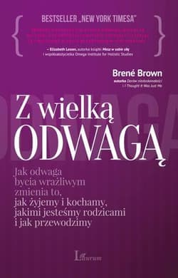 Z wielką odwagą jak odwaga bycia wrażliwym zmienia to, jak żyjemy i kochamy, jakimi jesteśmy rodzicami i jak przewod - Brene Brown