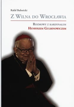 Z Wilna do Wrocławia Rozmowy z kardynałem Henrykiem Gulbinowiczem - Rafał Bubnicki