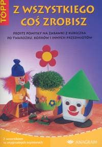 Z wszystkiego coś zrobisz Proste pomysły na zabawki z kubeczka po twarożku, korków i innych przedmiotów