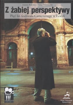 Z żabiej perspektywy Pięć lat festiwalu Camerimage w Łodzi - Świerkocka Anna
