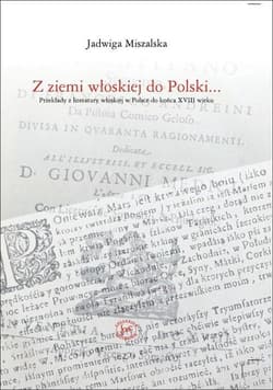 Z ziemi włoskiej do Polski Przekłady z literatury wloskiej w Polsce do końca XVIII wieku - Jadwiga Miszalska