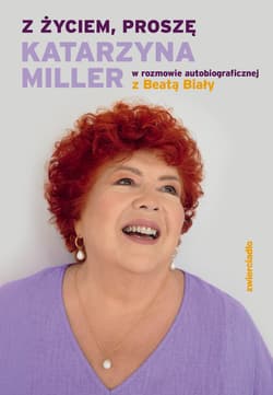 Z życiem, proszę. Katarzyna Miller w rozmowie autobiograficznej z Beatą Biały - Beata Biały, Katarzyna Miller