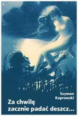 Za chwilę zacznie padać deszcz... - Szymon Koprowski