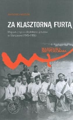Za klasztorną furtą Migawki z życia i działalności jezuitów w Warszawie (1945-1956) - Noszczak Bartłomiej