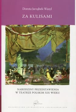 Za kulisami Narodziny przedstawienia w teatrze polskim XIX wieku - Dorota Jarząbek-Wasyl