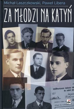 Za młodzi na Katyń Relacje studentów z zesłania na Wschód