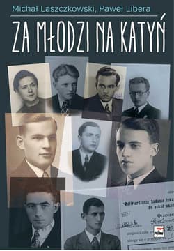 Za młodzi na Katyń Relacje studentów z zesłania na Wschód - Laszczkowski Michał, Libera Paweł