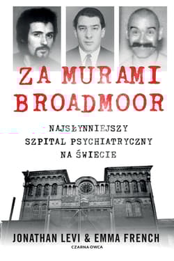 Za murami Broadmoor Najsłynniejszy szpital psychiatryczny na świecie - Levi Jonathan, French Emma