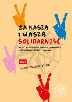 Za naszą i waszą „Solidarność” Inicjatywy solidarnościowe z udziałem Polonii podejmowane na świecie (1980-1989)