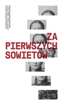 Za pierwszych Sowietów. Pogranicze polsko-białoruskie w latach 1939-1941 w relacjach ustnych mieszkańców