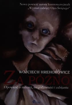 Za późno Opowieść o miłości niegodziwości i zabijaniu - Wojciech Hrehorowicz