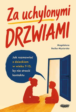 Za uchylonymi drzwiami. Jak rozmawiać z dzieckiem w wieku 7-15 lat, by nie stracić kontaktu - Magdalena Boćko-Mysiorska