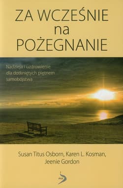 Za wcześnie na pożegnanie Nadzieja i uzdrowienie dla dotkniętych piętnem samobójstwa