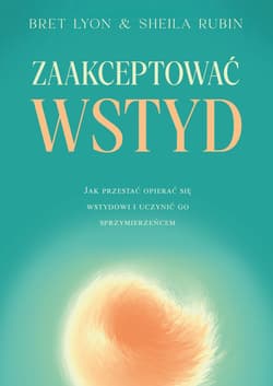 Zaakceptować wstyd. Jak przestać opierać się wstydowi i uczynić go sprzymierzeńcem - Bret Lyon, Sheila Rubin