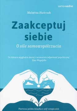 Zaakceptuj siebie Samo Sedno O sile samowspółczucia