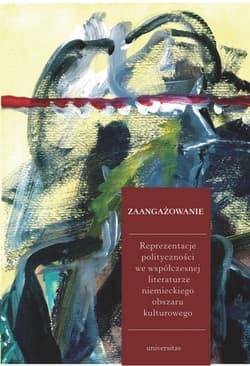 Zaangażowanie Reprezentacje polityczności we współczesnej literaturze niemieckiego obszaru kulturowego - Ewa Jarosz-Sienkiewicz, red., Wolting Monika
