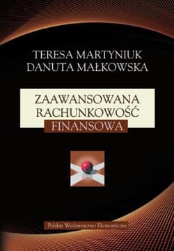 Zaawansowana rachunkowość finansowa - Martyniuk Teresa, Danuta Małkowska