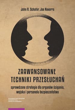 Zaawansowane techniki przesłuchań Sprawdzone strategie dla organów ścigania, wojska i personelu bezpieczeństwa - Schafer John R.