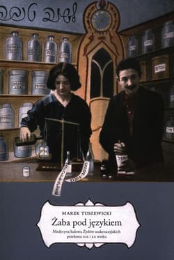 Żaba pod językiem Medycyna ludowa Żydów aszkenazyjskich przełomu XIX i XX wieku - Marek Tuszewicki