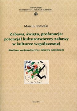 Zabawa, święto, profanacja: potencjał kulturotwórczy zabawy w kulturze współczesnej Studium socjokulturowe zabawy komiksem