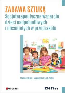 Zabawa sztuką socjoterapeutyczne wsparcie dzieci nadpobudliwych i nieśmiałych w przedszkolu - Mirosław Kisiel,  Magdalena Zrałek-Wolny