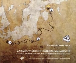 Zabawa w średniowiecznym mieście. Studium archeologiczne z miast południowego Bałtyku