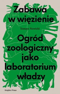 Zabawa w więzienie Ogród zoologiczny jako laboratorium władzy - Tomasz Nowicki