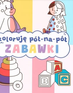 Zabawki. Koloruję pół na pół - Opracowanie Zbiorowe