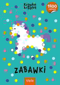 Zabawki. Kropka w kropkę - Opracowanie Zbiorowe