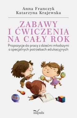 Zabawy i ćwiczenia na cały rok propozycje do pracy z dziećmi młodszymi o specjalnych potrzebach edukacyjnych wyd. 9 - Anna Franczyk