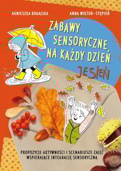 Zabawy sensoryczne na każdy dzień. Jesień. Propozycje aktywności i scenariusze zajęć wspierające integrację sensoryczną - Bugajska Agnieszka, Wiktor-Stępień Anna