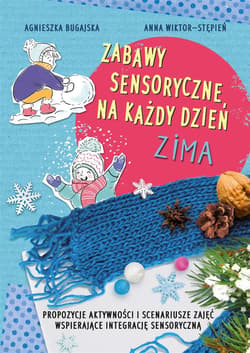 Zabawy sensoryczne na każdy dzień Zima Propozycje aktywności i scenariusze zajęć wspierające integrację sensoryczną - Bugajska Agnieszka, Wiktor-Stępień Anna
