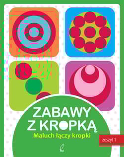 Zabawy z kropką. Zeszyt 1. Maluch łączy kropki - Opracowanie Zbiorowe