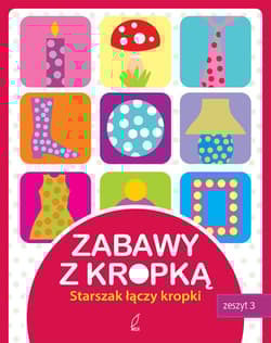 Zabawy z kropką. Zeszyt 3. Starszak łączy kropki