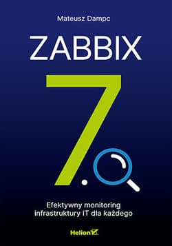 Zabbix 7.0. Efektywny monitoring infrastruktury IT dla każdego - Mateusz Dampc