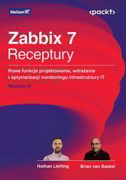Zabbix 7. Receptury. Nowe funkcje projektowania, wdrażania i optymalizacji monitoringu infrastruktury IT wyd. 3 - Nathan Liefting,  Brian Van Baekel,  Alexei Vladishev