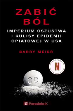 Zabić ból Imperium oszustwa i kulisy epidemii opiatowej w USA - Barry Meier