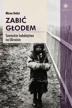 Zabić głodem Sowieckie ludobójstwo na Ukrainie