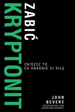 Zabic kryptonit Zniszcz to, co kradnie Ci siłę - John Bevere