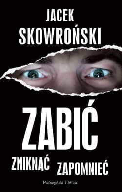 Zabić, zniknąć, zapomnieć - ebook - Jacek  Skowroński