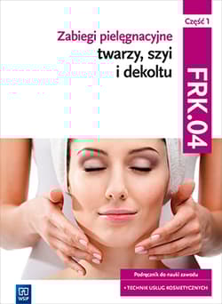 Zabiegi pielęgnacyjne twarzy szyi i dekoltu Podręcznik do nauki zawodu Technik usług kosmetycznych. Kwalifikacja A.61.1 - Joanna Dylewska-Grzelakowska