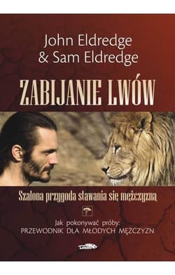 Zabijanie lwów Szalona przygoda stawania się mężczyzną - Eldredge Sam