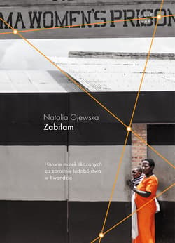 Zabiłam Historie matek skazanych za zbrodnię ludobójstwa w Rwandzie - Natalia Ojewska