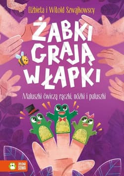 Żabki grają w łapki Maluszki ćwiczą rączki nóżki i paluszki - Szwajlowska Elżbieta