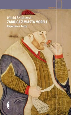 Zabójca z miasta moreli. Reportaże z Turcji - Witold Szabłowski